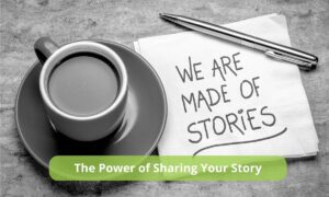 The Power of Sharing Your Story