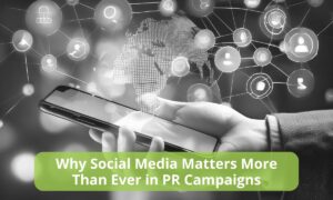 Social Media Matters More Than Ever in PR Campaigns