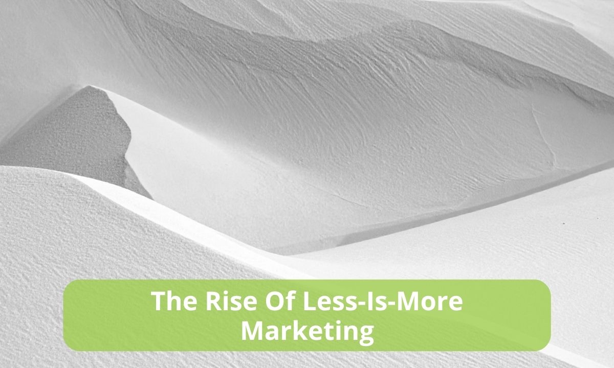 The Rise Of Less-Is-More Marketing